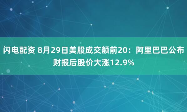 闪电配资 8月29日美股成交额前20：阿里巴巴公布财报后股价大涨12.9%